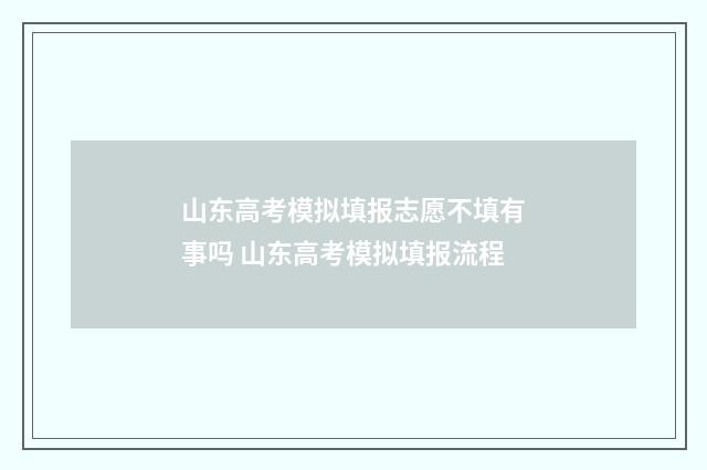 山东高考模拟填报志愿不填有事吗 山东高考模拟填报流程