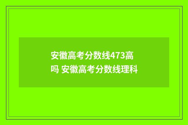 安徽高考分数线473高吗 安徽高考分数线理科
