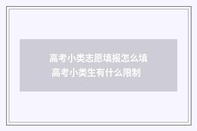 高考小类志愿填报怎么填 高考小类生有什么限制
