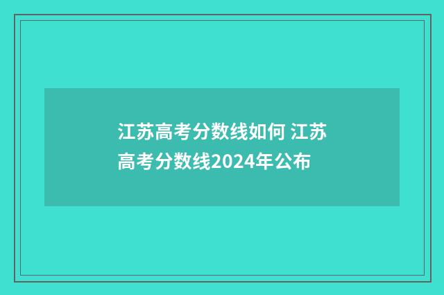 江苏高考分数线如何 江苏高考分数线2024年公布
