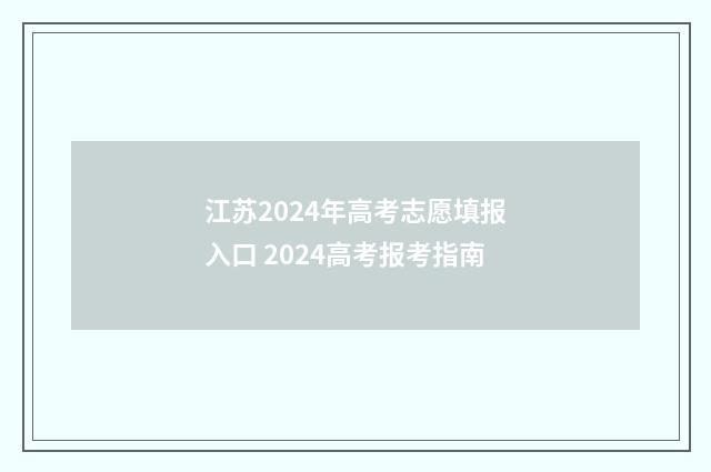 江苏2024年高考志愿填报入口 2024高考报考指南