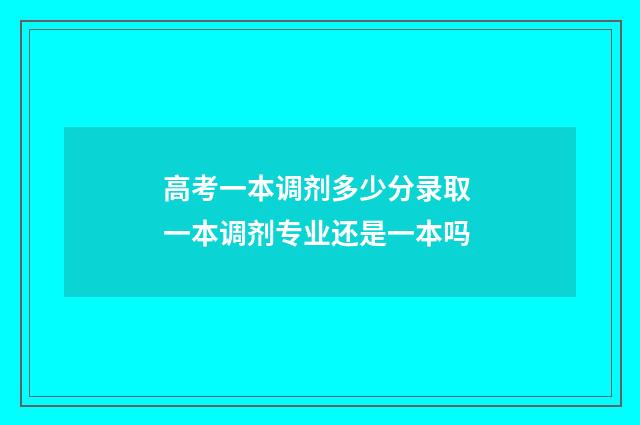 高考一本调剂多少分录取 一本调剂专业还是一本吗