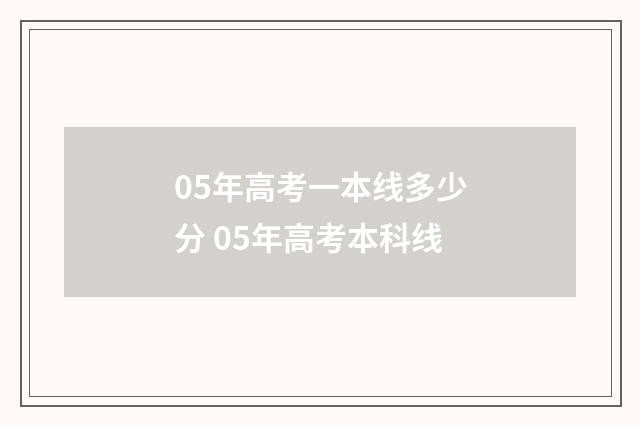 05年高考一本线多少分 05年高考本科线