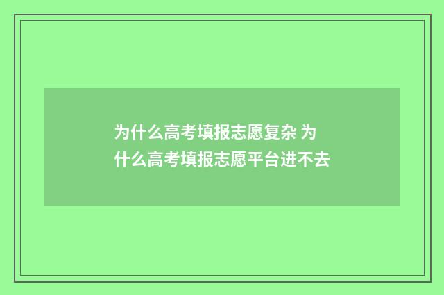 为什么高考填报志愿复杂 为什么高考填报志愿平台进不去