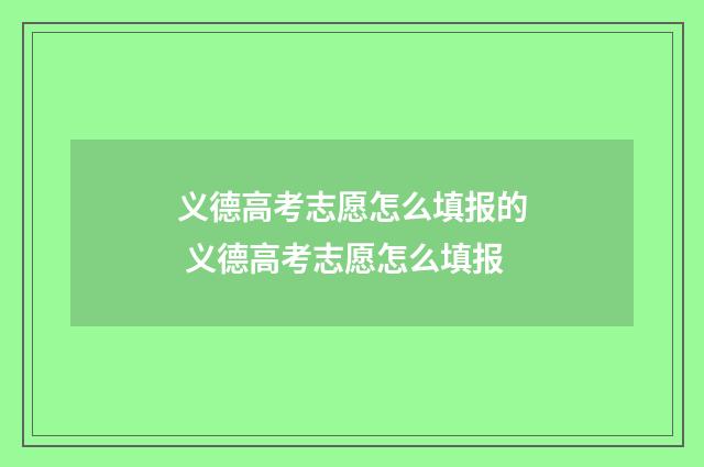 义德高考志愿怎么填报的 义德高考志愿怎么填报