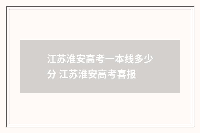 江苏淮安高考一本线多少分 江苏淮安高考喜报