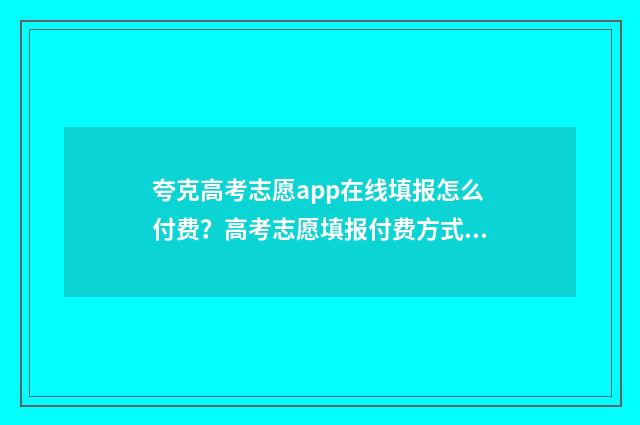 夸克高考志愿app在线填报怎么付费?高考志愿填报付费方式详解 夸克高考志愿app下载安装