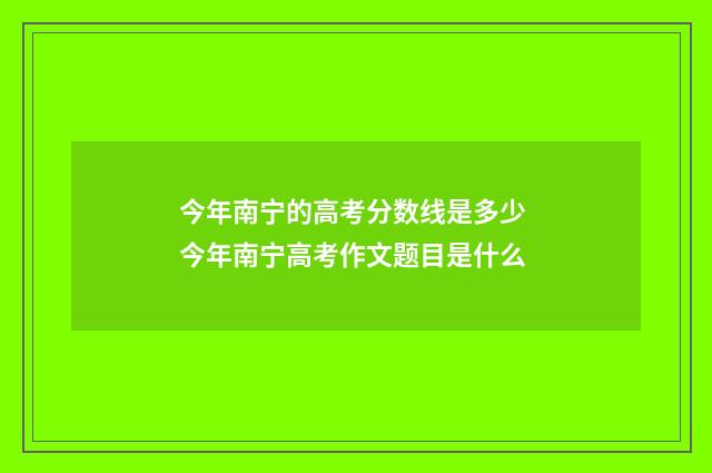 今年南宁的高考分数线是多少 今年南宁高考作文题目是什么