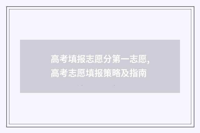 高考填报志愿分第一志愿,高考志愿填报策略及指南
