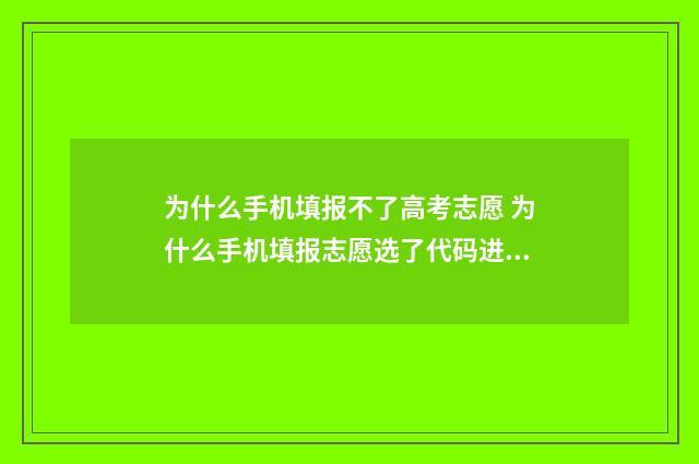 为什么手机填报不了高考志愿 为什么手机填报志愿选了代码进去了,下一步点不进去了