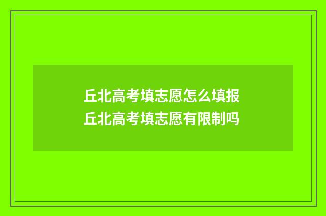 丘北高考填志愿怎么填报 丘北高考填志愿有限制吗
