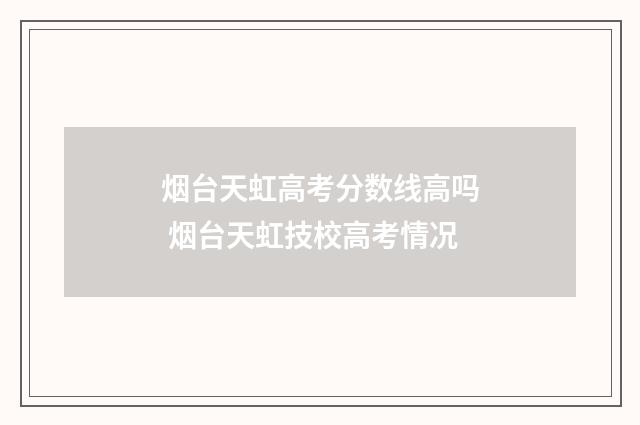 烟台天虹高考分数线高吗 烟台天虹技校高考情况