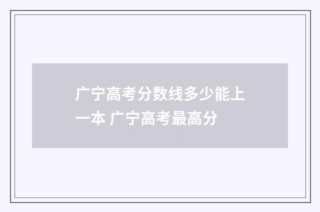 广宁高考分数线多少能上一本 广宁高考最高分