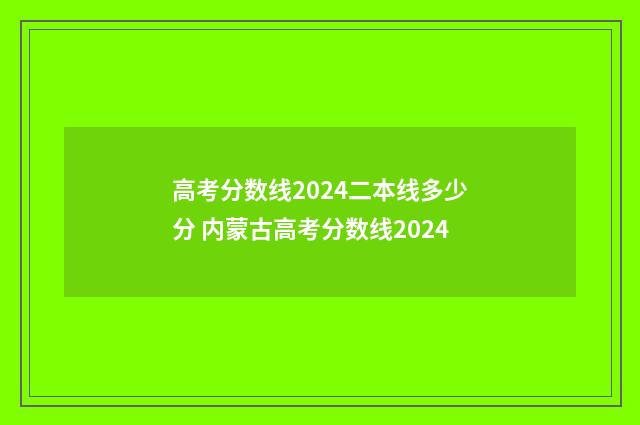 高考分数线2024二本线多少分 内蒙古高考分数线2024