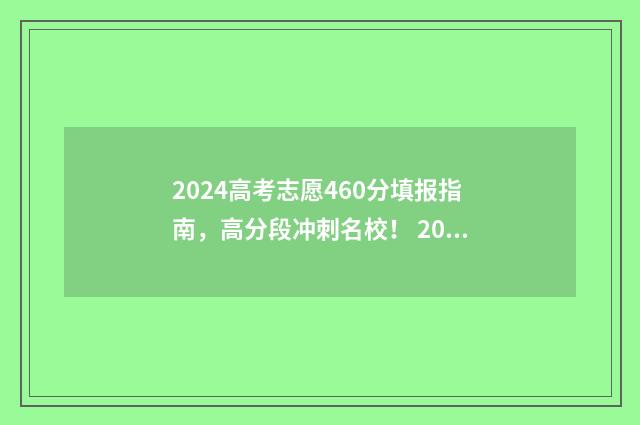2024高考志愿460分填报指南，高分段冲刺名校！ 2024高考志愿录取时间