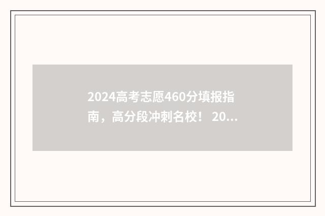 2024高考志愿460分填报指南，高分段冲刺名校！ 2024高考志愿录取时间