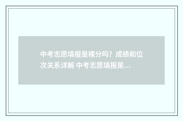 中考志愿填报是裸分吗?成绩和位次关系详解 中考志愿填报是网上还是线下