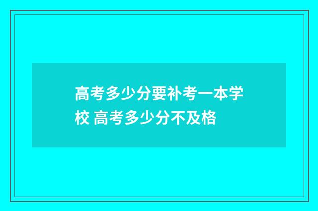 高考多少分要补考一本学校 高考多少分不及格