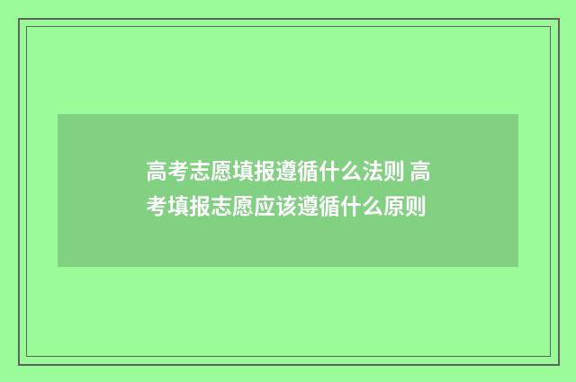 高考志愿填报遵循什么法则 高考填报志愿应该遵循什么原则