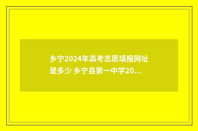 乡宁2024年高考志愿填报网址是多少 乡宁县第一中学2020年高考