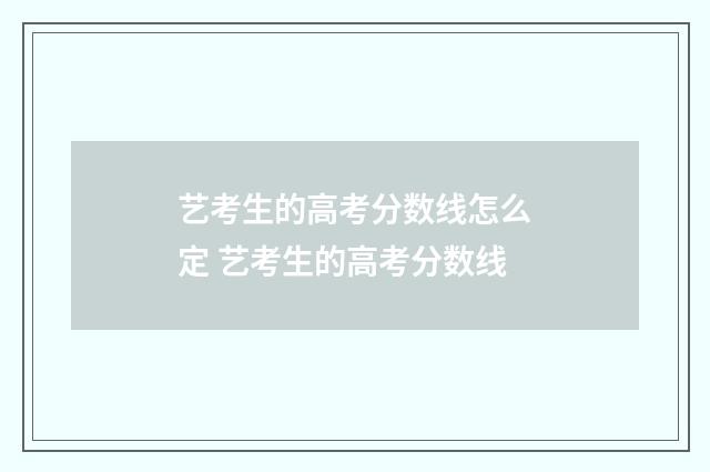 艺考生的高考分数线怎么定 艺考生的高考分数线