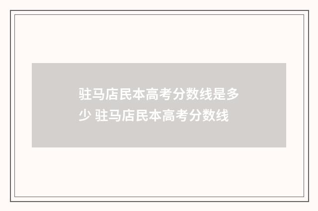 驻马店民本高考分数线是多少 驻马店民本高考分数线
