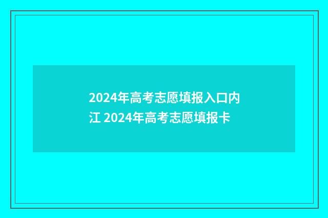 2024年高考志愿填报入口内江 2024年高考志愿填报卡