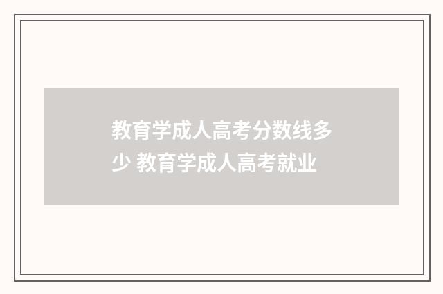 教育学成人高考分数线多少 教育学成人高考就业