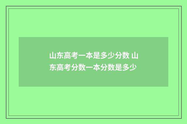 山东高考一本是多少分数 山东高考分数一本分数是多少