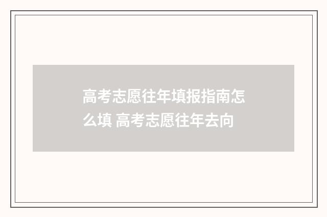 高考志愿往年填报指南怎么填 高考志愿往年去向
