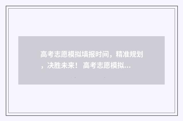 高考志愿模拟填报时间，精准规划，决胜未来！ 高考志愿模拟填报怎么填报的