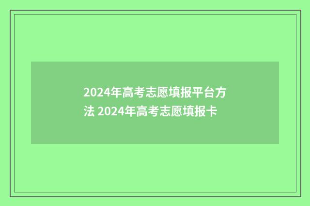 2024年高考志愿填报平台方法 2024年高考志愿填报卡