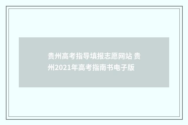 贵州高考指导填报志愿网站 贵州2021年高考指南书电子版