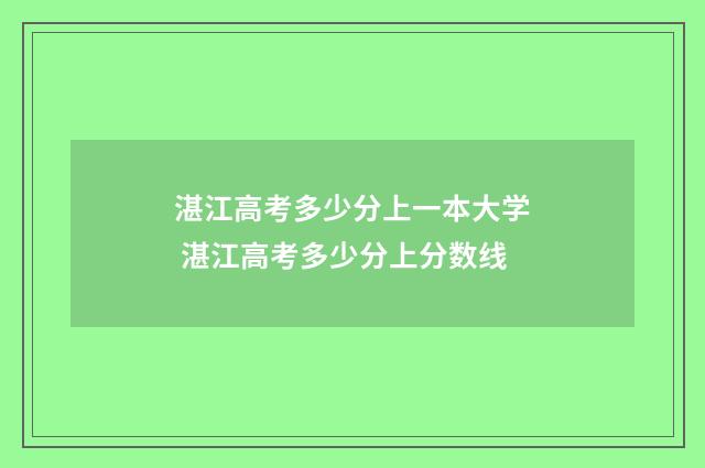 湛江高考多少分上一本大学 湛江高考多少分上分数线