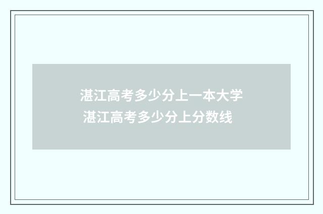 湛江高考多少分上一本大学 湛江高考多少分上分数线