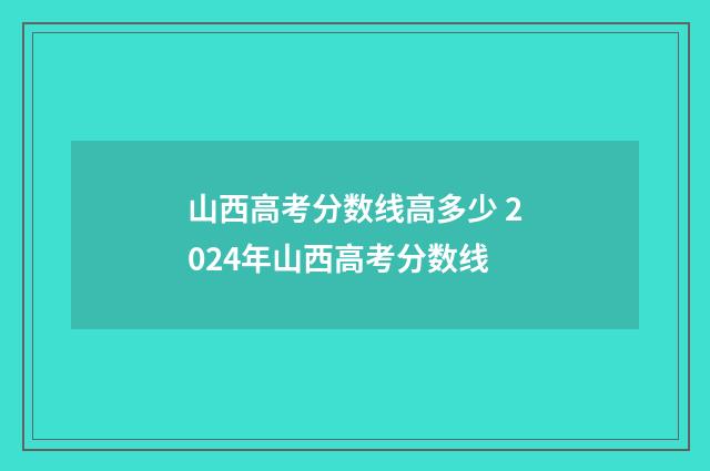 山西高考分数线高多少 2024年山西高考分数线