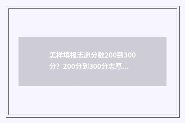 怎样填报志愿分数200到300分？200分到300分志愿填报模拟 如何志愿填报