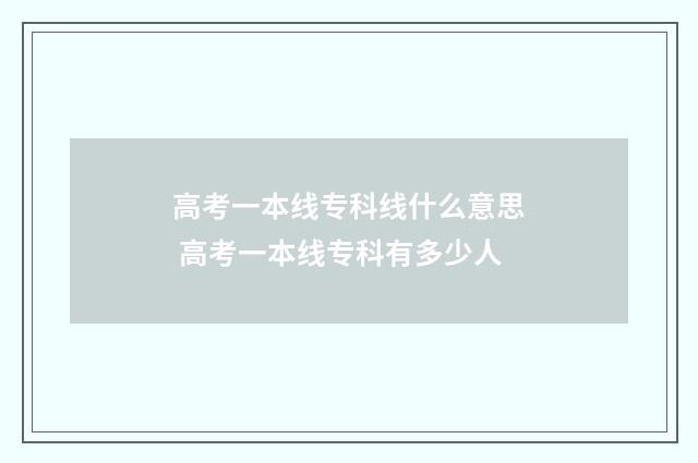 高考一本线专科线什么意思 高考一本线专科有多少人