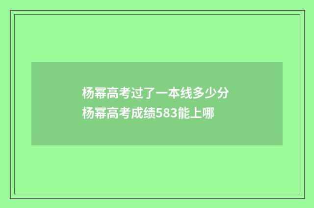 杨幂高考过了一本线多少分 杨幂高考成绩583能上哪
