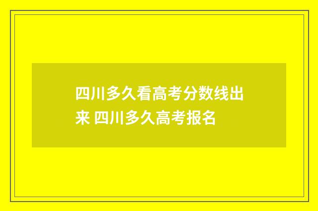 四川多久看高考分数线出来 四川多久高考报名