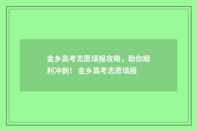 金乡高考志愿填报攻略，助你顺利冲刺！ 金乡高考志愿填报