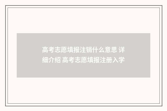 高考志愿填报注销什么意思 详细介绍 高考志愿填报注册入学