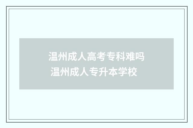 温州成人高考专科难吗 温州成人专升本学校