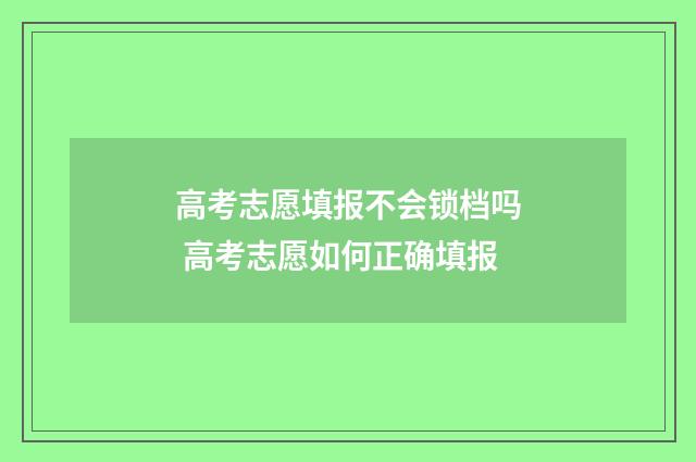 高考志愿填报不会锁档吗 高考志愿如何正确填报