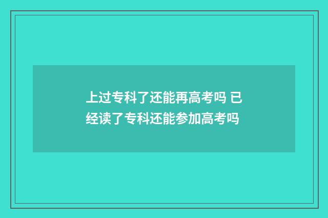 上过专科了还能再高考吗 已经读了专科还能参加高考吗