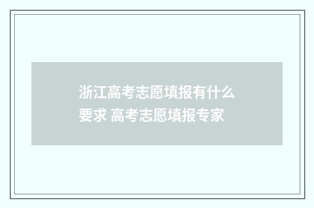 浙江高考志愿填报有什么要求 高考志愿填报专家