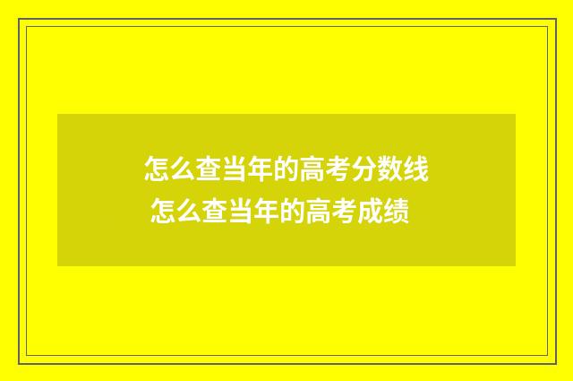 怎么查当年的高考分数线 怎么查当年的高考成绩