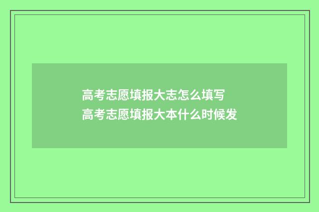 高考志愿填报大志怎么填写 高考志愿填报大本什么时候发
