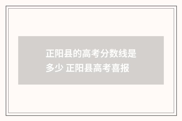 正阳县的高考分数线是多少 正阳县高考喜报