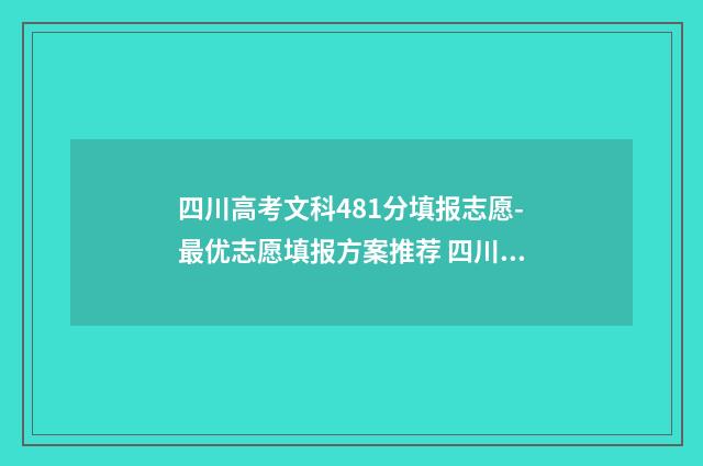 四川高考文科481分填报志愿-最优志愿填报方案推荐 四川高考文科481分电力有那些学校可读